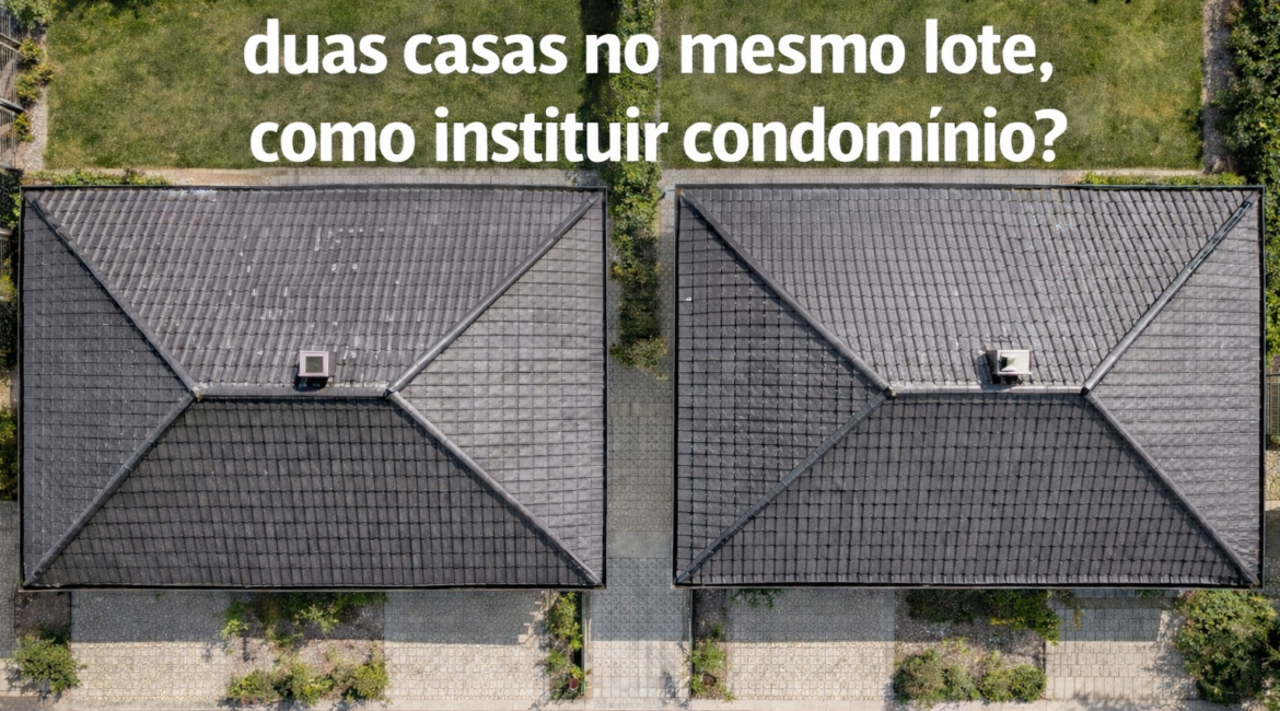 DUAS CASAS NO MESMO LOTE COMO INSTITUIR CONDOMÍNIO